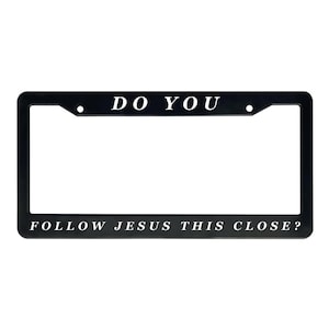 Do You Follow Jesus This Close? | Christian License Plate Frame