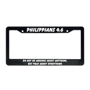 Philippians 4:6 Do Not Be Anxious About Anything, But Pray About Everything | Christian License Plate Frame