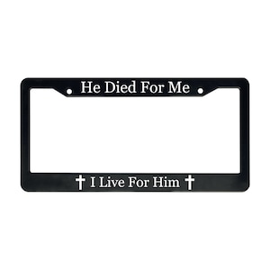 He Died For Me I Live For Him | Christian License Plate Frame