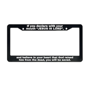 Romans 10:9 If You Declare With Your Mouth That Jesus Is Lord and Believe In Your Heart | Christian License Plate Frame