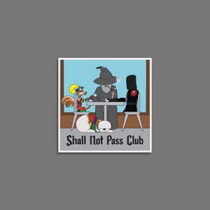 May include: A cartoon illustration of a wizard, a knight, a squirrel, and a dog sitting at a table with the text "Shall Not Pass Club".