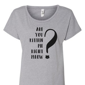 Are you Kitten Me Right Meow Shirt - Cat Mom, Cat Lady, Crazy Cat Lady, Gift for Cat Lady, Cat Shirt, Cat Lover, Fur Mom, Mama, Plus Size