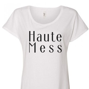 Haute Mess Shirt - Gift for Her, Girlfriend Gift, Plus Size, Glamorous, Glam Girl, Hot Mess, Saturday Shirt, Fun Shirt, Fashionista