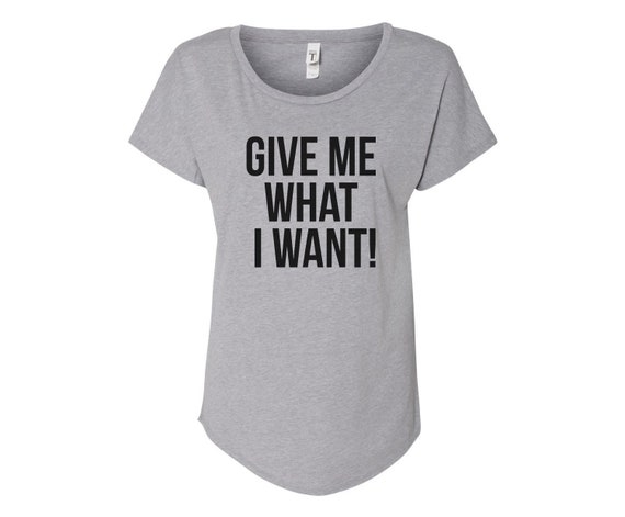 Give Me What I Want Shirt Girl Friend Gift Girl Gang Girly | Etsy