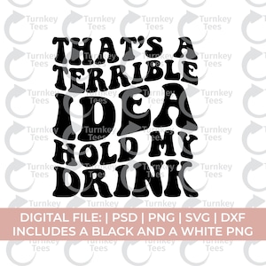 That&#39;s a terrible idea hold my drink svg png, day drinking svg, funny drinking svg, alcohol svg png, summer svg, wine glass svg, beer svg