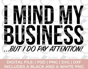 I Mind My Business But I Do Pay Attention SVG | Petty SVG | Attitude Quote SVG | Cricut Cut File png