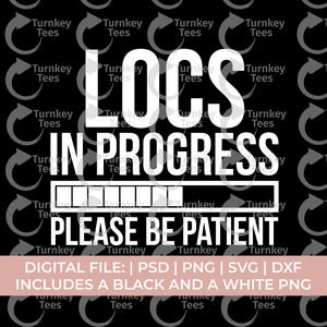 May include: Black and white digital file design with the text "LOCS IN PROGRESS PLEASE BE PATIENT". The design includes a progress bar and the words "Turnkey Tees" repeated around the border. Includes a black and white PNG.