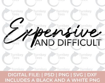 expensive and difficult Svg Png, expensive Svg Png, boujee Svg Png, bougie Svg Png, fancy svg, high maintenance svg, spoiled svg, luxury svg
