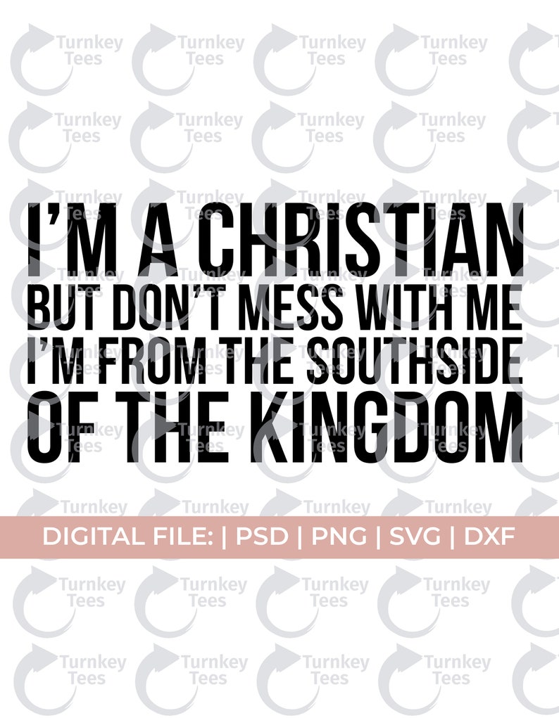 May include: Black and white graphic text design that reads "I'm a Christian but don't mess with me I'm from the Southside of the Kingdom".