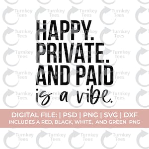 May include: A digital file design with the text "HAPPY. PRIVATE. AND PAID is a vibe." in black font. The design includes PSD, PNG, SVG, and DXF files, with red, black, white, and green PNG options. The background features a pattern of the words "Turnkey Tees."