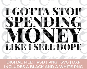 May include: A white background with the text "I GOTTA STOP SPENDING MONEY LIKE I SELL DOPE" in large, bold, black letters. Below, a pink rectangle states "DIGITAL FILE: | PSD | PNG | SVG | DXF INCLUDES A BLACK AND A WHITE PNG."
