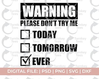 May include: A black and white graphic design with the text "WARNING PLEASE DON'T TRY ME" above a series of checkboxes. The last checkbox, labeled "EVER", is checked. The bottom of the image reads "DIGITAL FILE: | PSD | PNG | SVG | DXF".
