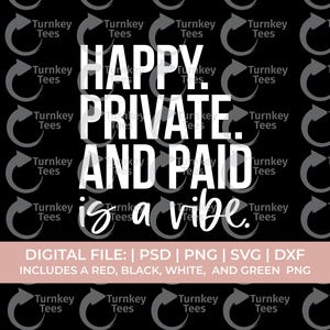 May include: Black graphic design with the words "HAPPY. PRIVATE. AND PAID is a vibe" in white. The design includes the text "DIGITAL FILE: | PSD | PNG | SVG | DXF" and "INCLUDES A RED, BLACK, WHITE, AND GREEN PNG".