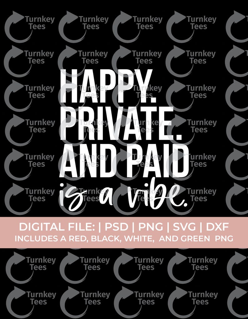 May include: Black graphic design with the words "HAPPY. PRIVATE. AND PAID is a vibe" in white. The design includes the text "DIGITAL FILE: | PSD | PNG | SVG | DXF" and "INCLUDES A RED, BLACK, WHITE, AND GREEN PNG".