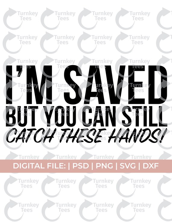 I'm Saved but You Can Still Catch These Hands Svg Funny Etsy