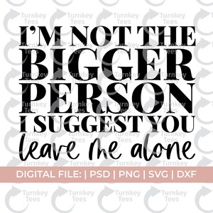 petty svg, I&#39;m not the bigger person svg, sarcasm svg, savage svg, ratchet svg, offend svg, sarcastic svg, sassy svg, rude svg, profanity