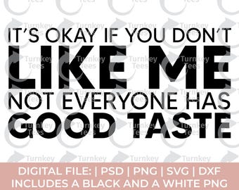 May include: A digital file design with the text "IT'S OKAY IF YOU DON'T LIKE ME NOT EVERYONE HAS GOOD TASTE" in bold black letters. The design includes a pink banner with file type information.