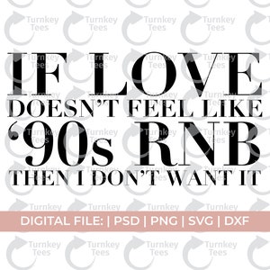 If love doesn't feel like 90s RNB I don't want it svg|90s svg|rnb svg|music svg|trending svg|sarcasm svg|90s music svg|rap svg|