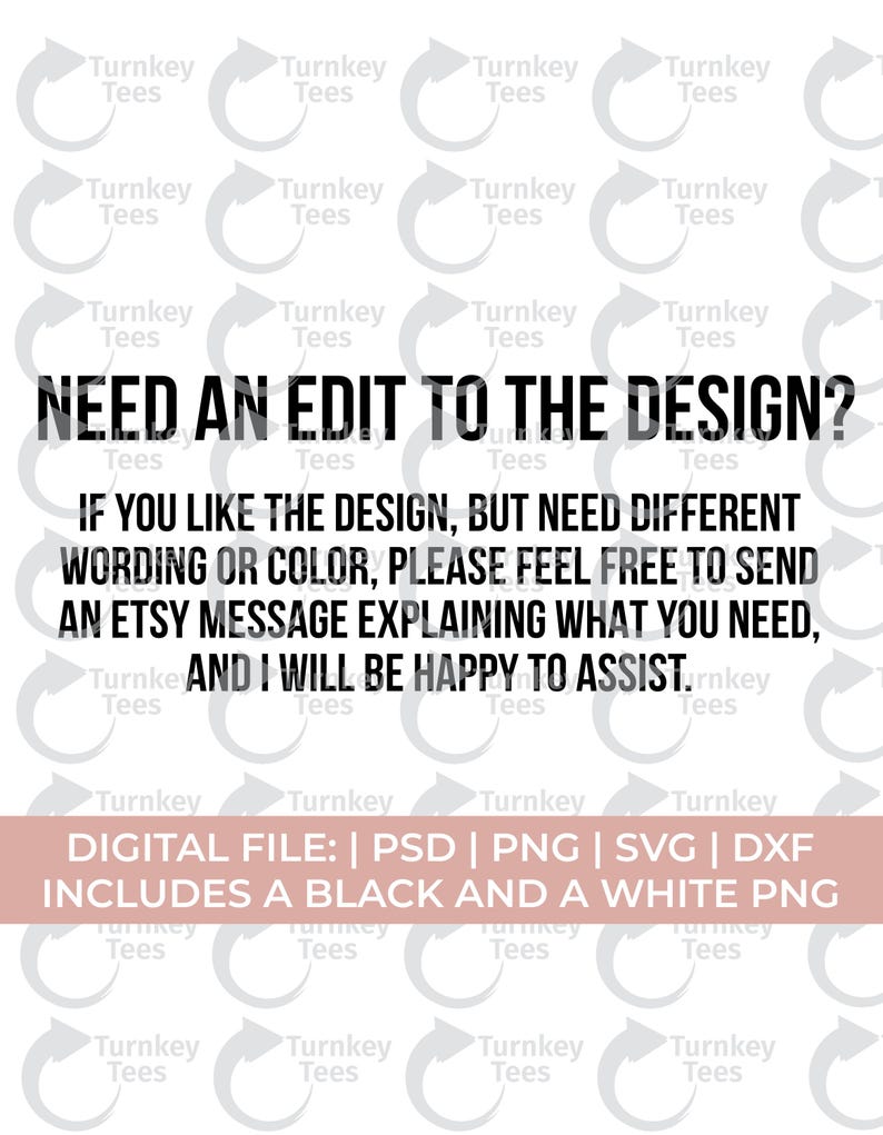 May include: White background with the text "NEED AN EDIT TO THE DESIGN?" and additional text explaining how to request design changes. Includes file formats: PSD, PNG, SVG, and DXF. Also includes a black and white PNG.