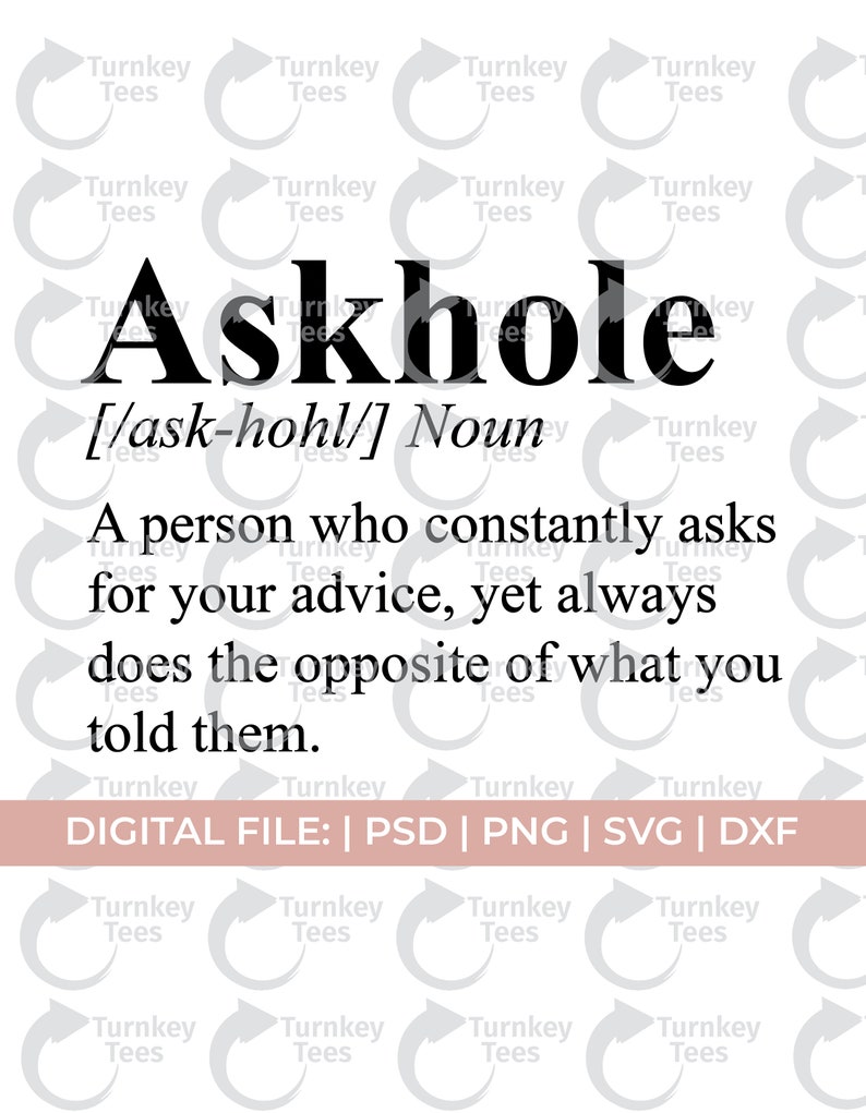 May include: Black and white graphic design with the word "Askhole" defined as "A person who constantly asks for your advice, yet always does the opposite of what you told them."