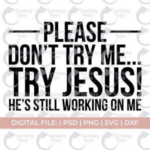 Don&#39;t Try Me Try Jesus He’s Still Working On Me Svg, Jesus Svg, funny christian svg, savage svg, offend svg, ratchet svg, petty svg, prayer