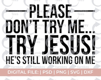 Don't Try Me Try Jesus He’s Still Working On Me Svg, Jesus Svg, funny christian svg, savage svg, offend svg, ratchet svg, petty svg, prayer
