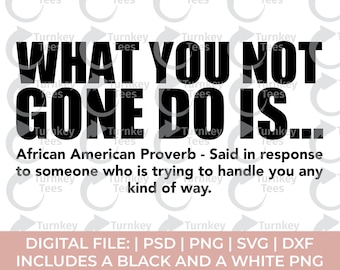 what you not gone do is svg|black quote svg|black saying svg|african American svg|hip hop svg|street svg|i am sis|black woman svg|melanin