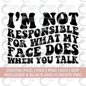 Può includere: Un design digitale con il testo "I'M NOT RESPONSIBLE FOR WHAT MY FACE DOES WHEN YOU TALK" in grassetto nero. Un banner rosa in basso elenca i formati di file. Sfondo bianco.