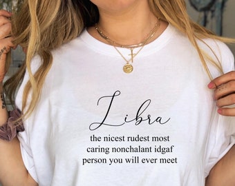 May include: White t-shirt with black text that reads "Libra the nicest rudest most caring nonchalant idgaf person you will ever meet"