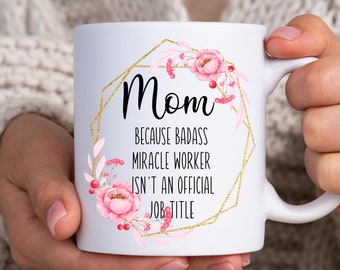 Mom because Badass Miracle Worker isn't an Official Job Title | Gift for Mom | Christmas Gift for Mom | Funny Mom Gift | Coffee Mug Mom