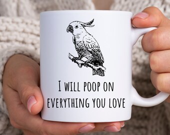 I Will Poop On Everything You Love Mug, Cute Cockatoo Gift Idea For Mom Dad, Bird Owner Coffee Cup For Cockatiel Lovers, Tiel Bird Mug