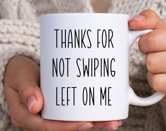 Thanks For Not Swiping Left On Me Mug | Birthday Gift for Him or Her | Valentines Gift for Him or Her | Boyfriend Gift | Girlfriend Gift