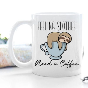 Slothee need a Coffee - Sloth Mug - Cute Sloth Gift for Her - Animal Coffee Cup - Sloth Cup - Birthday Gift for Her - Funny Coffee Cup