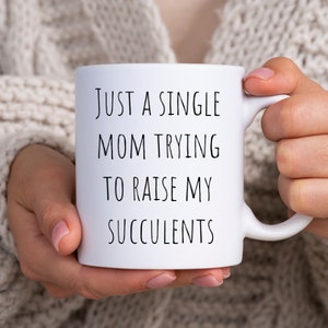 Funny Succulent Mug, Gardener Mug, Funny Plant Lover Mug,Mug with Funny Saying,Funny Botanist Gift,Plant Lover Coffee Mug,House Plants Gifts