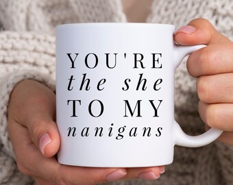 You're The She To My Nanigans Coffee Mug, BFF Mug, Friendship Mug, Besties Mug, Best Friend Mug, Best friend Gift