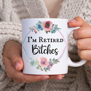 Funny Retirement Mug, I&#39;m Retired Bitches Coffee Mug, Funny Retirement Gift, Retirement Coffee Mug, Officially Retired, Happily Retired
