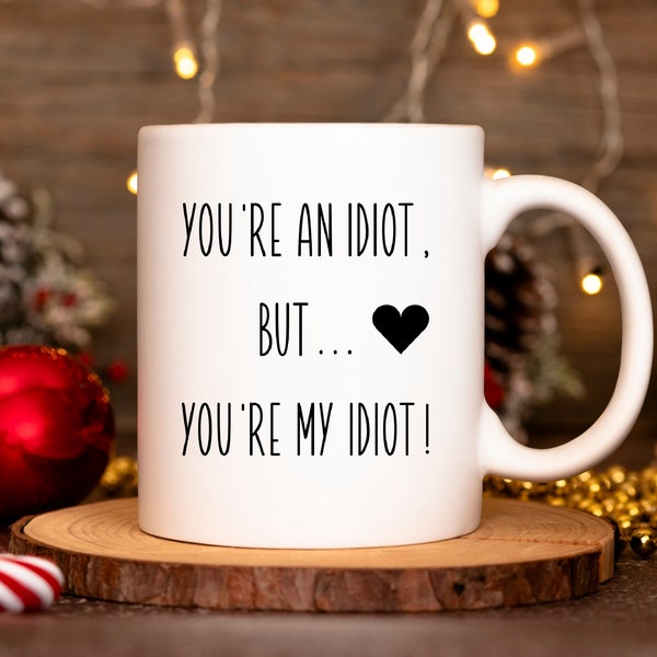You're An Idiot But You're My Idiot Mug - Valentines Day For Him Love Cute Funny Rude Coffee Tea Mugs Cup Gift Present