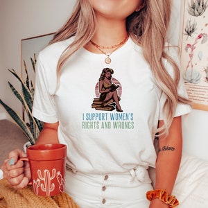 I Support Women's Rights And Wrongs, Meme T Shirt, Feminist T Shirt, Feminism T Shirt, Women's Rights T Shirt