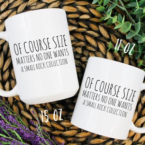 May include: Two white ceramic mugs with black text that reads "Of course size matters no one wants a small rock collection". The mug on the left is 15 oz and the mug on the right is 11 oz.