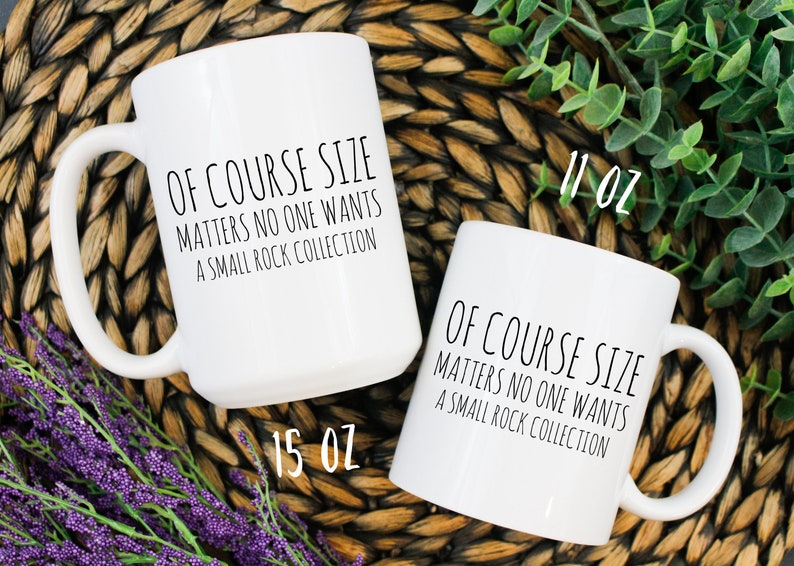 May include: Two white ceramic mugs with black text that reads "Of course size matters no one wants a small rock collection". The mug on the left is 15 oz and the mug on the right is 11 oz.