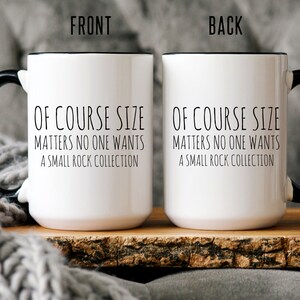 May include: White ceramic mug with a black handle and black rim. The mug has the text "Of course size matters no one wants a small rock collection" printed on both sides.