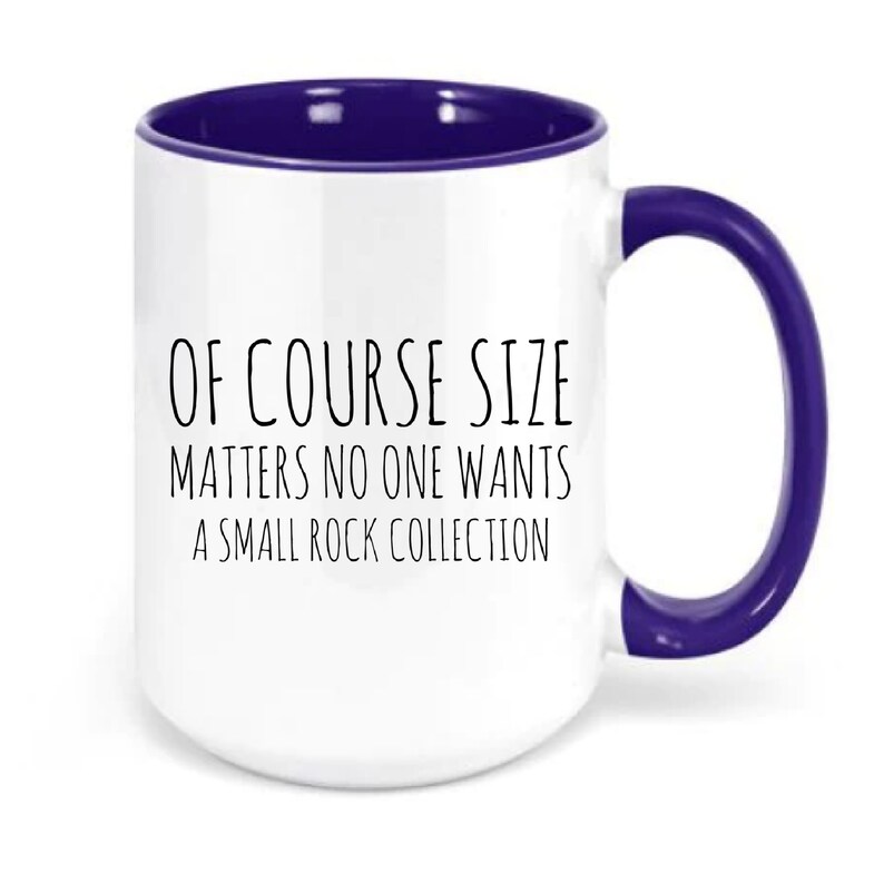 May include: White ceramic coffee mug with a purple rim and handle. The mug has the text "Of course size matters no one wants a small rock collection" printed on it.