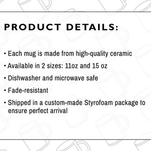 Puede incluir: Detalles del producto para una taza de cer&aacute;mica. La taza est&aacute; disponible en dos tama&ntilde;os: 11 oz y 15 oz. Es apta para lavavajillas y microondas, resistente a la decoloraci&oacute;n y se env&iacute;a en un paquete de espuma de poliestireno hecho a medida.
