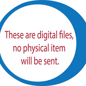 May include: A blue circle with white text that reads "These are digital files, no physical item will be sent."