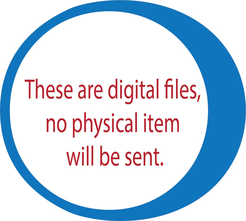 May include: A blue circle with white text that reads "These are digital files, no physical item will be sent."