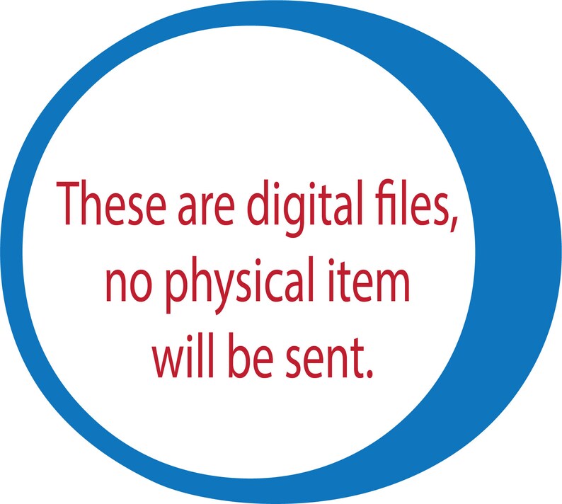 May include: A white circular graphic with a thick blue border containing the red text: These are digital files, no physical item will be sent. The design features a crescent-shaped blue element extending from the right side of the circle.