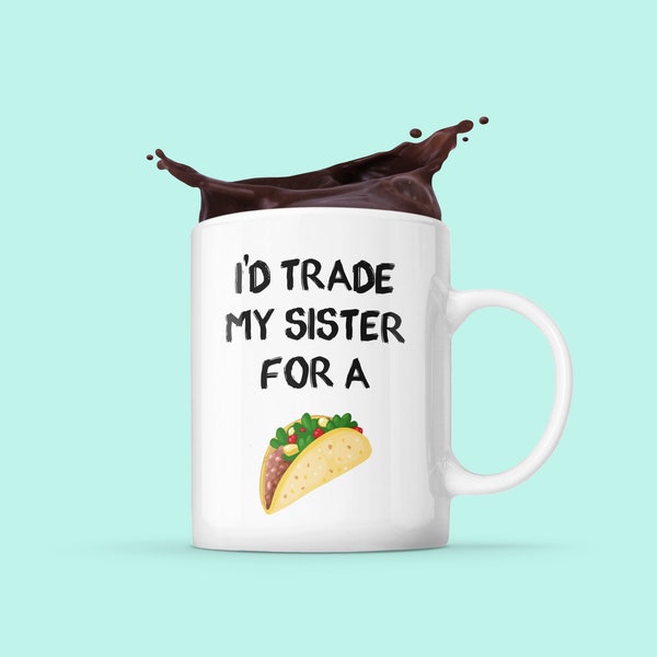 I'd Trade My Sister For A Taco Funny Sibling Joke Gift Mug