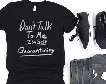 Don't Talk To Me I'm Self Quarantining T-shirt Germophobe Introvert Cold and Flu Unisex Gift Tee