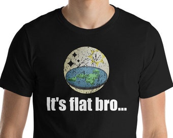 Flat Earth T-shirt It's Flat Bro Conspiracy Theory Fun Gift Unisex Tee