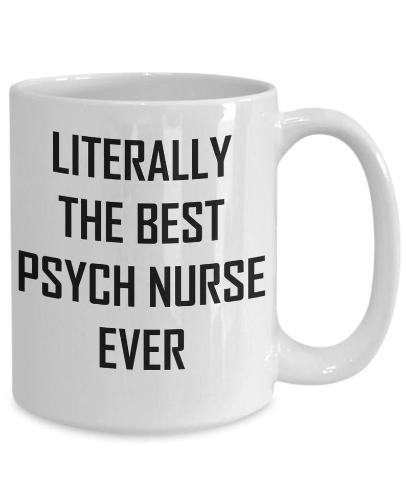 May include: White ceramic coffee mug with black text that reads "Literally the best psych nurse ever".